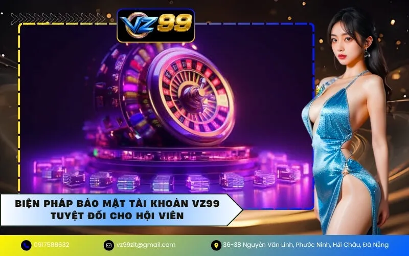 Biện pháp bảo mật tài khoản VZ99 tuyệt đối cho hội viên