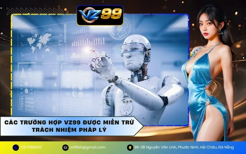 Các trường hợp VZ99 được miễn trừ trách nhiệm pháp lý