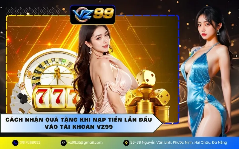 Cách Nhận Quà Tặng Khi Nạp Tiền Lần Đầu Vào Tài Khoản VZ99