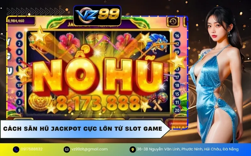 Cách Săn Hũ Jackpot Cực Lớn Từ Slot Game