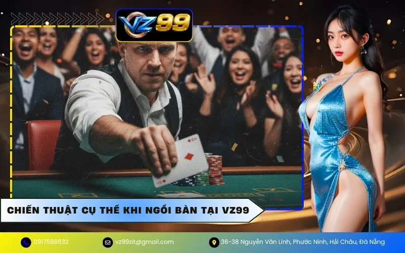 Chiến Thuật Cụ Thể Khi Ngồi Bàn Tại VZ99