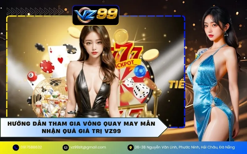 Hướng Dẫn Tham Gia Vòng Quay May Mắn Nhận Quà Giá Trị VZ99
