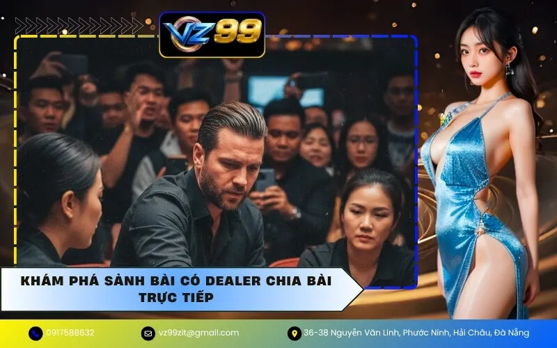 Khám Phá Sảnh Bài Có Dealer Chia Bài Trực Tiếp