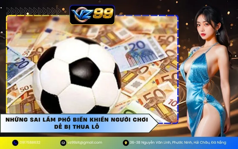 Những Sai Lầm Phổ Biến Khiến Người Chơi Dễ Bị Thua Lỗ
