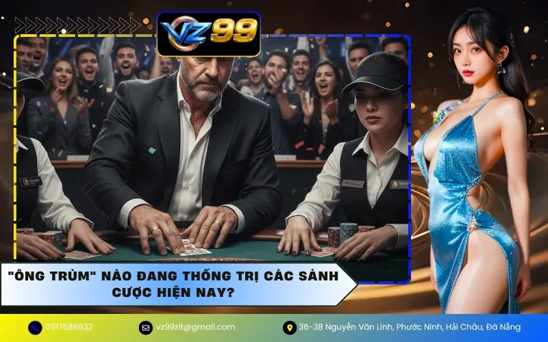 Ông trùm nào đang thống trị các sảnh cược hiện nay