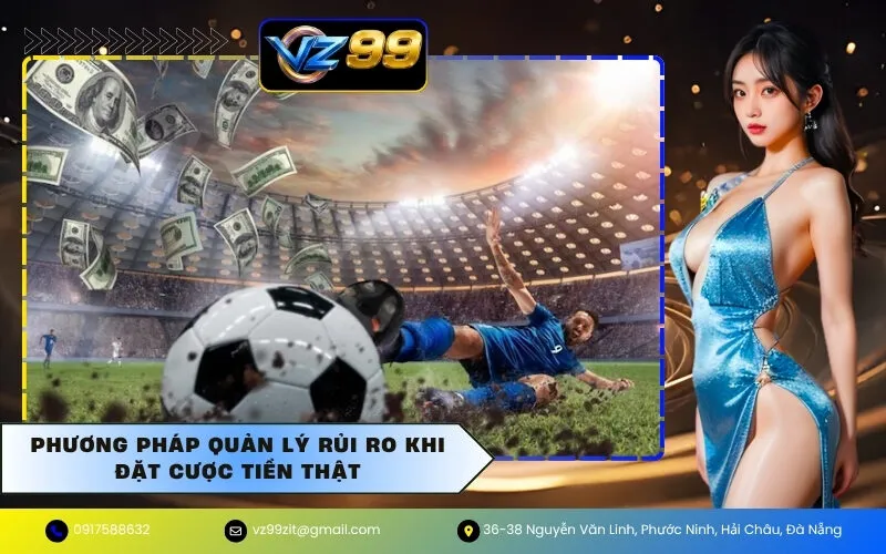 Phương Pháp Quản Lý Rủi Ro Khi Đặt Cược Tiền Thật