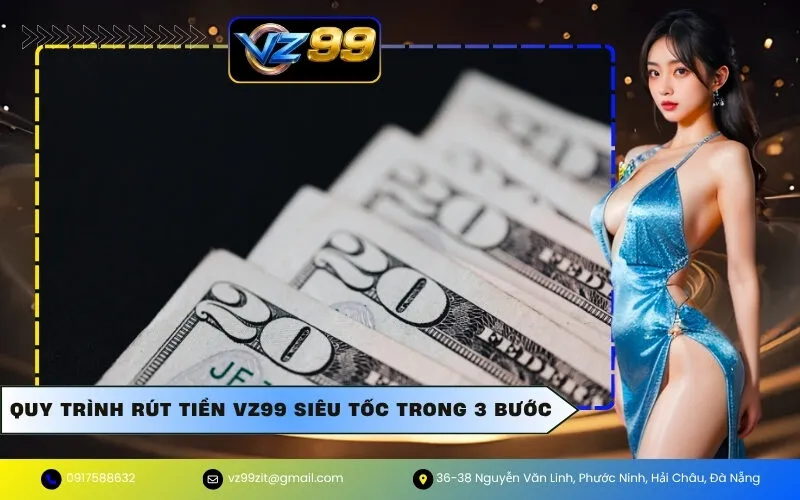 Quy trình rút tiền VZ99 siêu tốc trong 3 bước