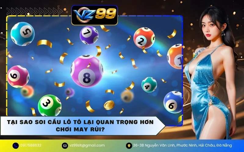 Tại sao Soi Cầu Lô Tô lại quan trọng hơn chơi may rủi?