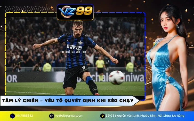 Tâm lý chiến - Yếu tố quyết định khi kèo chạy