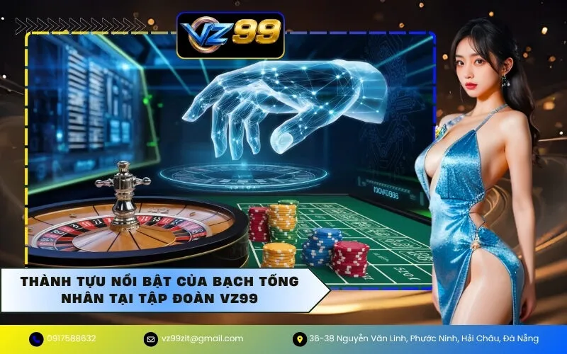 Thành tựu nổi bật của Bạch Tống Nhân tại tập đoàn VZ99