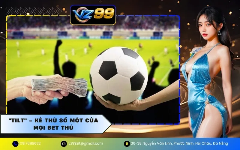 "Tilt" - Kẻ Thù Số Một Của Mọi Bet Thủ