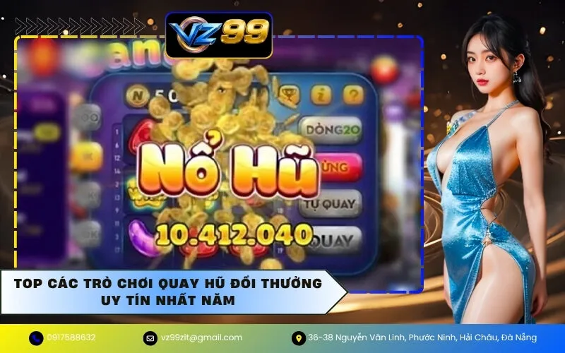 Top Các Trò Chơi Quay Hũ Đổi Thưởng Uy Tín Nhất Năm